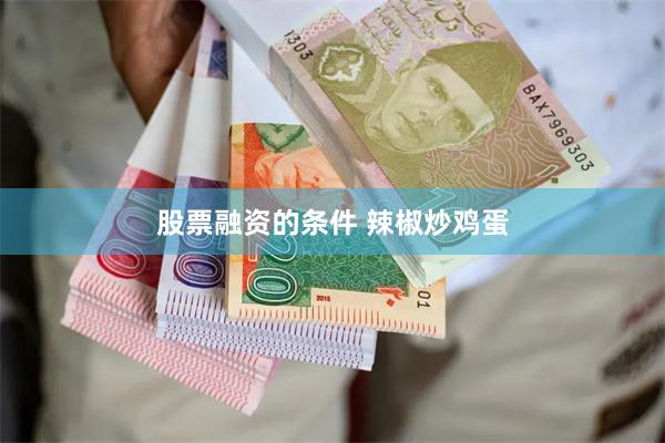 股票融资的条件 辣椒炒鸡蛋