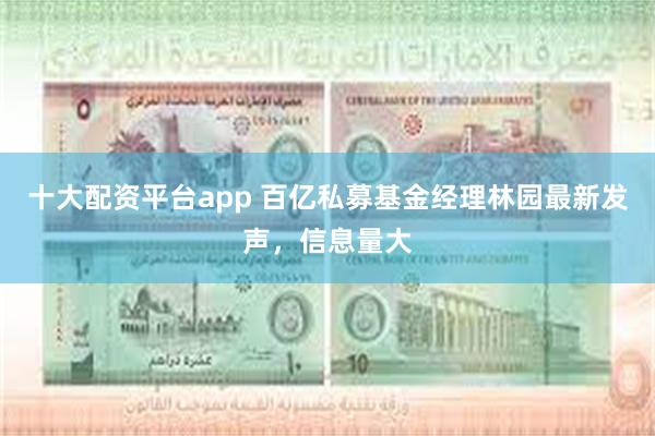 十大配资平台app 百亿私募基金经理林园最新发声，信息量大