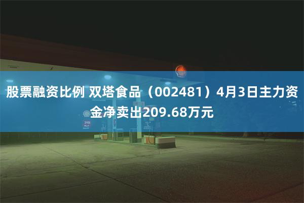 股票融资比例 双塔食品（002481）4月3日主力资金净卖出209.68万元