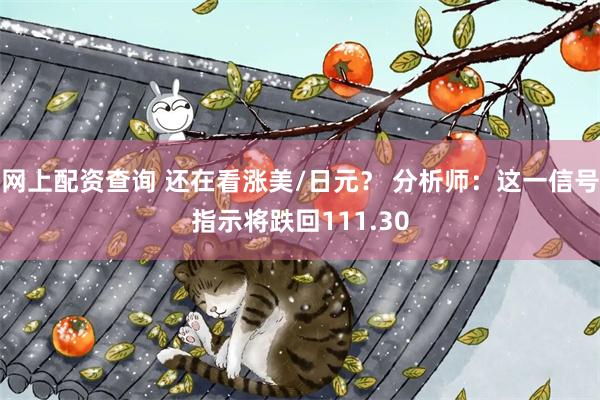 网上配资查询 还在看涨美/日元？ 分析师：这一信号指示将跌回111.30