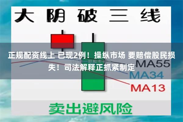 正规配资线上 已现2例！操纵市场 要赔偿股民损失！司法解释正抓紧制定