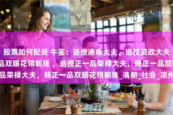股票如何配资 牛鉴：诰授通奉大夫，诰授资政大夫，赐正二品顶戴，赏二品双眼花翎朝珠 ，诰授正一品荣禄大夫，赐正一品双眼花翎朝珠_清朝_社会_凉州