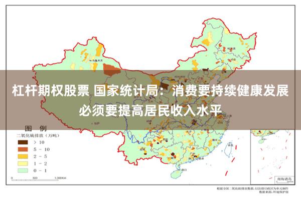 杠杆期权股票 国家统计局：消费要持续健康发展必须要提高居民收入水平